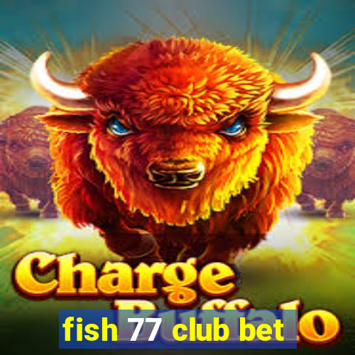 fish 77 club bet